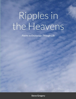 Ripples in the Heavens: Poems to Encourage Through Life by Gregory, Steve