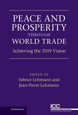 Peace and Prosperity Through World Trade: Achieving the 2019 Vision by Lehmann, Fabrice