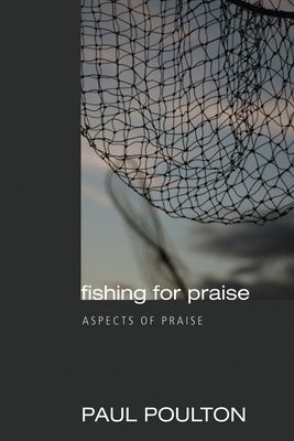Fishing for Praise: Aspects of Praise by Poulton, Paul