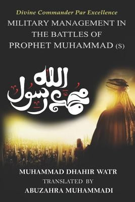 Divine Commander Par Excellence: Military Management in the Battles of the Prophet by Muhammadi, Abu Zahrā