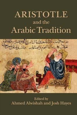 Aristotle and the Arabic Tradition by Alwishah, Ahmed