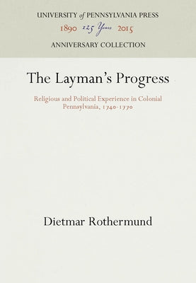 The Layman's Progress: Religious and Political Experience in Colonial Pennsylvania, 1740-1770 by Rothermund, Dietmar