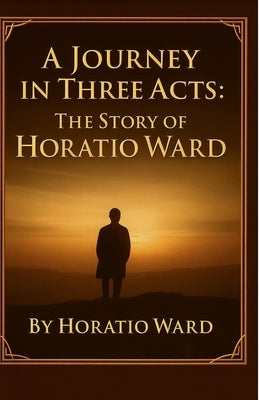 A Journey in Three Acts by Ward, Horatio L.