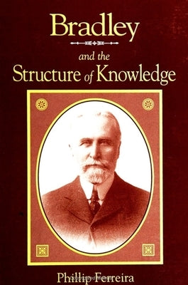 Bradley and the Structure of Knowledge by Ferreira, Phillip