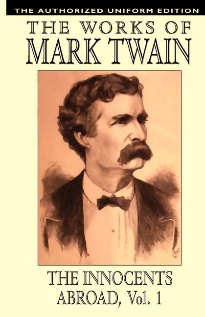 The Innocents Abroad, vol. 1: The Authorized Uniform Edition by Twain, Mark
