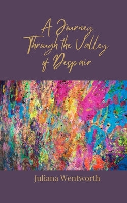 A Journey Through the Valley of Despair by Wentworth, Juliana