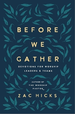Before We Gather: Devotions for Worship Leaders and Teams by Hicks, Zac M.