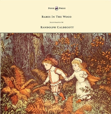 The Babes in the Wood - Illustrated by Randolph Caldecott by Caldecott, Randolph