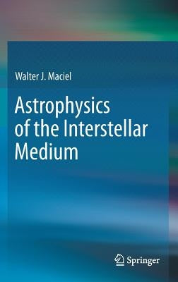 Astrophysics of the Interstellar Medium by Maciel, Walter J.