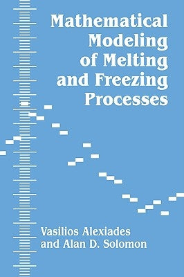Mathematical Modeling of Melting and Freezing Processes by Alexiades, V.