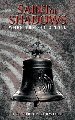 Saint of Shadows: When the Bells Toll by Underwood, Trevor