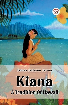 Kiana A Tradition Of Hawaii by Jarves, James Jackson