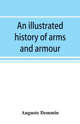 An illustrated history of arms and armour: from the earliest period to the present time by Demmin, Auguste