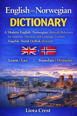 English-Norwegian Dictionary: A Modern English-Norwegian (Bokmål) Reference for Students, Travelers, and Language Learners Engelsk-Norsk Ordbok (Bokmå by Crest, Liora