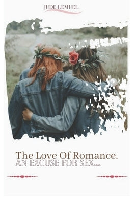 Friendship (The Love Of Romance): An Excuse For Sex. by Jude, Lemuel