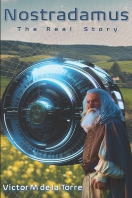 Nostradamus: The Real Story by de la Torre, Victor M.