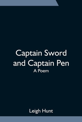 Captain Sword and Captain Pen; A Poem by Hunt, Leigh