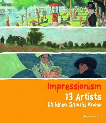 Impressionism: 13 Artists Children Should Know by Heine, Florian