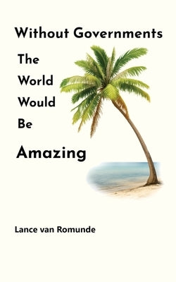 Without Governments The World Would Be Amazing by Van Romunde, Lance