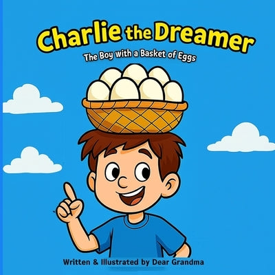 Charlie the Dreamer. The Boy with a Basket of Eggs: A Funny Moral Story for Kids by Grandma, Dear