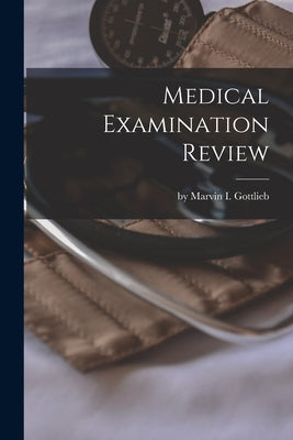 Medical Examination Review by By Marvin I Gottlieb