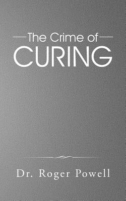 The Crime of Curing by Powell, Roger
