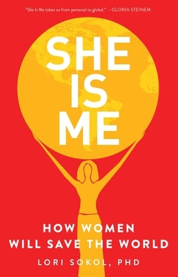 She Is Me: How Women Will Save the World by Sokol, Lori
