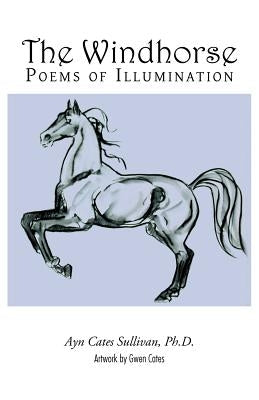 The Windhorse: Poems of Illumination by Sullivan, Ph. D. Ayn Cates