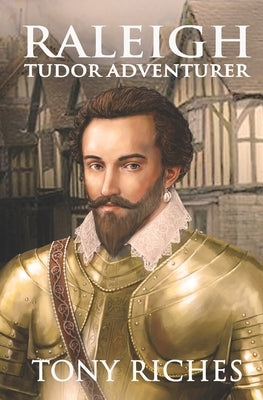 Raleigh - Tudor Adventurer by Riches, Tony