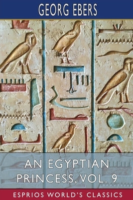 An Egyptian Princess, Vol. 9 (Esprios Classics): Translated by Eleanor Grove by Ebers, Georg