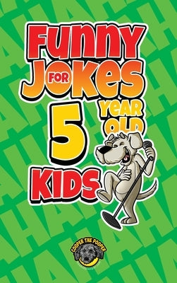 Funny Jokes for 5 Year Old Kids: 100+ Crazy Jokes That Will Make You Laugh Out Loud! by The Pooper, Cooper