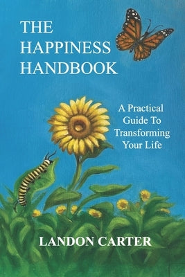 The Happiness Handbook: A practical guide to transforming your life by Carter, Landon