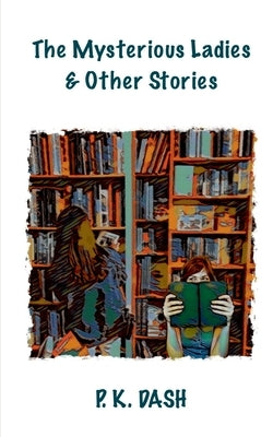The Mysterious Ladies and Other Stories by Dash, P. K.