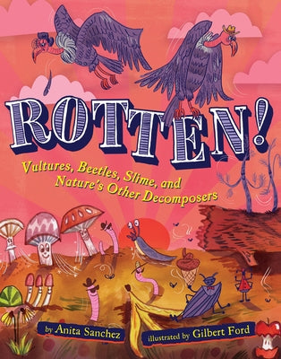 Rotten!: Vultures, Beetles, Slime, and Nature's Other Decomposers by Sanchez, Anita