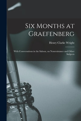 Six Months at Graefenberg: With Conversations in the Saloon, on Nonresistance and Other Subjects by Wright, Henry Clarke 1797-1870