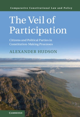 The Veil of Participation: Citizens and Political Parties in Constitution-Making Processes by Hudson, Alexander