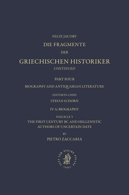 IV. Biography and Antiquarian Literature A. Biography. Fascicle 5. the First Century BC and Hellenistic Authors of Uncertain Date [Nos. 1035-1045] by Zaccaria, Pietro
