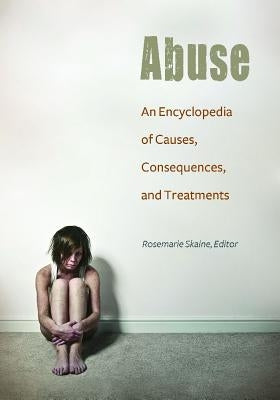 Abuse: An Encyclopedia of Causes, Consequences, and Treatments by Skaine, Rosemarie