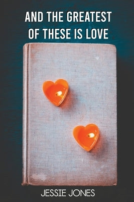 And The Greatest of These is Love by Jones, Jessie