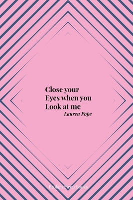 Close your Eyes when you Look at me by Pope, Lauren