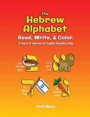 The Hebrew Alphabet: Read, Write, & Color: Print, Write, & Color by Mazor, Sarah