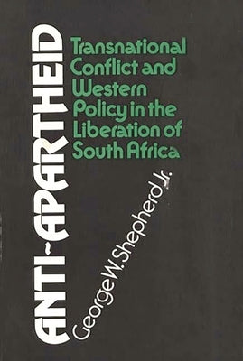 Anti-Apartheid: Transnational Conflict and Western Policy in the Liberation of South Africa by Shepherd, George W.