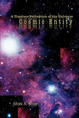 Cosmic Entity: A Timeless Perception of the Universe by Strain, Mark A.