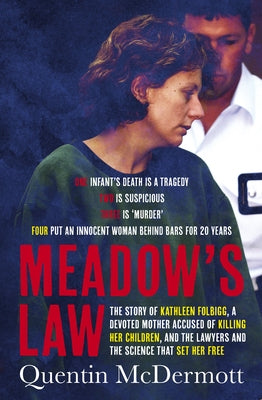 Meadow's Law: The True Story of Kathleen Folbigg and the Science That Set Her Free by an Award Winning Journalist for Readers of the Teacher's Pet and by McDermott, Quentin