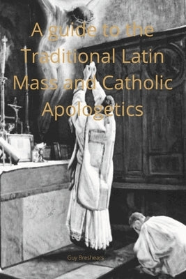 A Catechist guide to the Traditional Latin Mass and Catholic Apologetics by Breshears, Guy