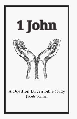1 John: A Question Driven Bible Study by Toman, Jacob