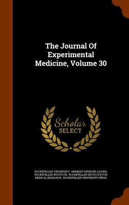 The Journal Of Experimental Medicine, Volume 30 by University, Rockefeller