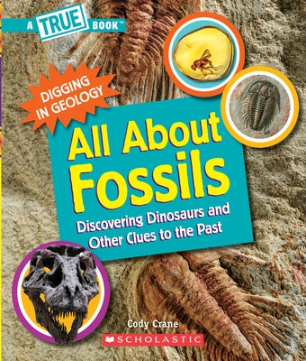 All about Fossils (a True Book: Digging in Geology) (Paperback): Discovering Dinosaurs and Other Clues to the Past by Crane, Cody