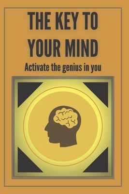 The Key to Your Mind-Activate the Genius in You: Powerful FUNDAMENTAL keys to developing a winning mind! by Libres, Mentes