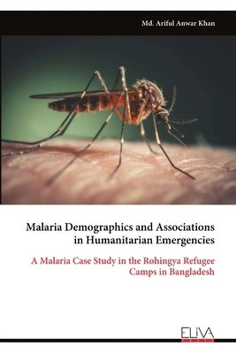 Malaria Demographics and Associations in Humanitarian Emergencies by Khan, MD Ariful Anwar